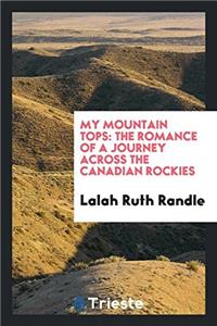 My mountain tops: the romance of a journey across the Canadian rockies