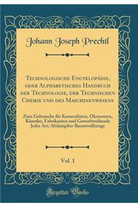 Technologische Encyklopádie, oder Alphabetisches Handbuch der Technologie, der Technischen Chemie und des Maschinenwesens, Vol. 1: Zum Gebrauche für Kameralisten, Ökonomen, Künstler, Fabrikanten und Gewerbtreibende Jeder Art; Abdampfen-Baumwollzeug