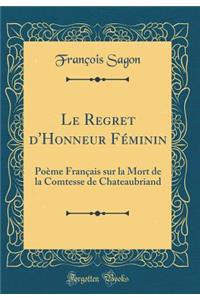 Le Regret d'Honneur FÃ©minin: PoÃ¨me FranÃ§ais Sur La Mort de la Comtesse de Chateaubriand (Classic Reprint)