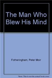 The Man Who Blew His Mind