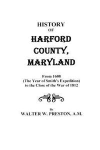 History of Harford County, Maryland, from 1608 (the Year of Smith's Expedition) to the Close of the War of 1812