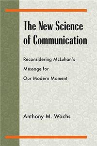 The New Science of Communication: Reconsidering McLuhan's Message for Our Modern Moment
