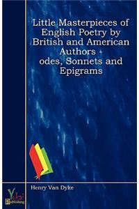 Little Masterpieces of English Poetry by British and American Authors - Odes, Sonnets and Epigrams
