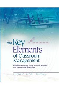 The Key Elements of Classroom Management: Managing Time and Space, Student Behavior, and Instructional Strategies