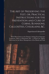 The Art of Preserving the Feet, or, Practical Instructions for the Prevention and Cure of Corns, Bunnions, Callosities, Chilblains, &c.