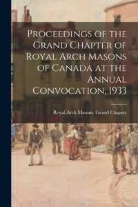 Proceedings of the Grand Chapter of Royal Arch Masons of Canada at the Annual Convocation, 1933