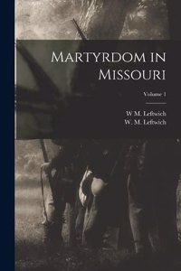 Martyrdom in Missouri; Volume 1