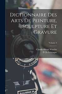 Dictionnaire Des Arts De Peinture, Sculpture Et Gravure; Volume 4