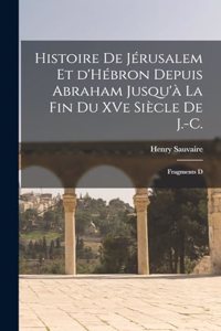 Histoire de Jérusalem et d'Hébron depuis Abraham Jusqu'à la fin du XVe siècle de J.-C.