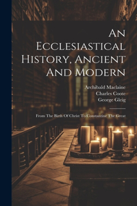 Ecclesiastical History, Ancient And Modern