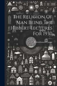 Religion Of Man Being The Hibbert Lectures For 1930