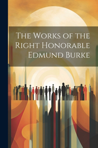 The Works of the Right Honorable Edmund Burke