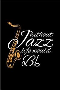 Without Jazz Life Would Bb