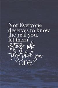 Not Everyone Deserves To Know The Real You. Let The Criticize Who They Think You Are