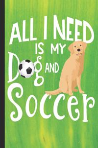 All I Need Is My Dog And Soccer