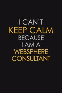I Can't Keep Calm Because I Am A Websphere Consultant