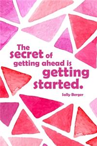 The secret of getting ahead is getting started.