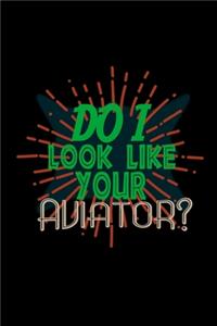 Do I look like your aviator?