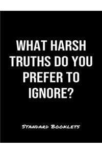 What Harsh Truths Do You Prefer To Ignore?