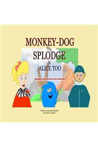 Monkey-Dog and Splodge N Alice Too