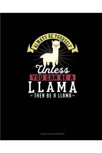 Always Be Yourself Unless You Can Be A Llama Then Be A Llama