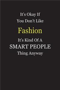 It's Okay If You Don't Like Fashion It's Kind Of A Smart People Thing Anyway