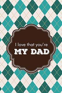 I love that you're my DAD