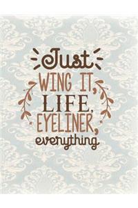 Just Wing It, Life, Eyeliner, Everything