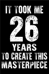 It Took Me 26 Years to create this masterpiece