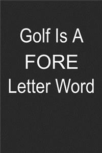 Golf Is A Fore Letter Word