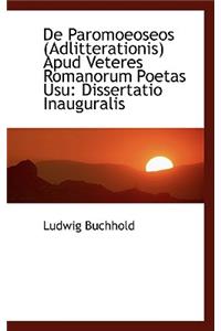 de Paromoeoseos (Adlitterationis) Apud Veteres Romanorum Poetas Usu: Dissertatio Inauguralis