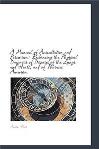A Manual of Auscultation and Percussion: Embracing the Physical Diagnosis of Diseases of the Lungs a