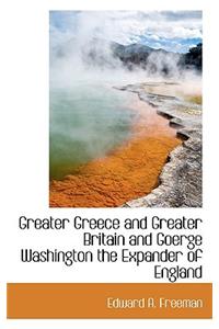 Greater Greece and Greater Britain and Goerge Washington the Expander of England