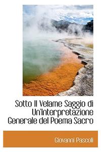 Sotto Il Velame Saggio Di Un'interpretazione Generale del Poema Sacro