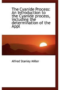 The Cyanide Process: An Introduction to the Cyanide Process, Including the Determination of the Appl