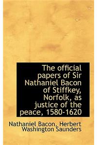 The Official Papers of Sir Nathaniel Bacon of Stiffkey, Norfolk, as Justice of the Peace, 1580-1620