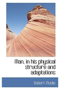 Man, in His Physical Structure and Adaptations