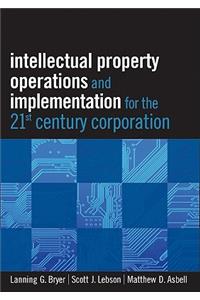 Intellectual Property Operations and Implementation in the 21st Century Corporation