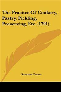 The Practice Of Cookery, Pastry, Pickling, Preserving, Etc. (1791)