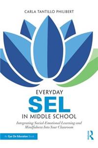 Everyday SEL in Middle School: Integrating Social-Emotional Learning and Mindfulness Into Your Classroom