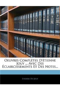 Oeuvres Complètes d'Étienne Jouy ... Avec Des Éclaircissements Et Des Notes...