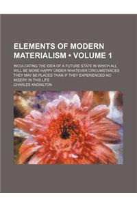 Elements of Modern Materialism (Volume 1); Inculcating the Idea of a Future State in Which All Will Be More Happy Under Whatever Circumstances They Ma