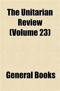 The Unitarian Review Volume 23