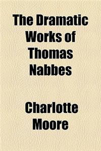 The Dramatic Works of Thomas Nabbes