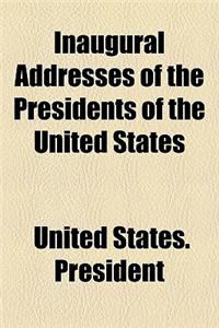 Inaugural Addresses of the Presidents of the United States