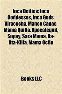 Inca Deities: Inca Goddesses, Inca Gods, Viracocha, Manco Cpac, Mama Quilla, Apocatequil, Supay, Sara Mama, Ka-Ata-Killa, Mama Ocllo