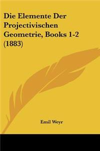 Elemente Der Projectivischen Geometrie, Books 1-2 (1883)