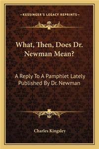 What, Then, Does Dr. Newman Mean?
