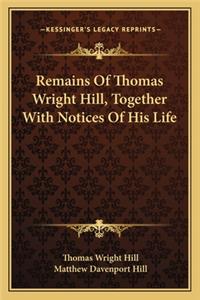 Remains Of Thomas Wright Hill, Together With Notices Of His Life