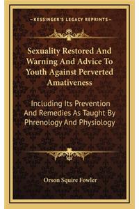 Sexuality Restored And Warning And Advice To Youth Against Perverted Amativeness